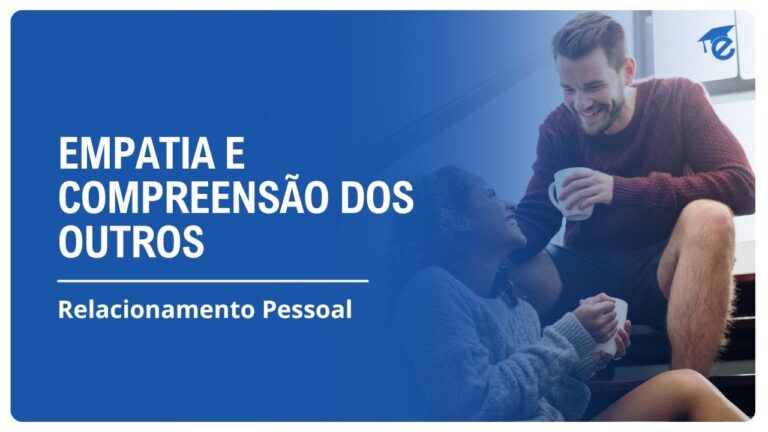 A Import&acirc;ncia da Empatia para Relacionamentos Saud&aacute;veis